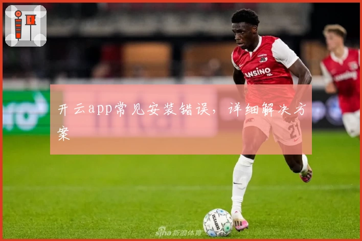 开云app常见安装错误，详细解决方案