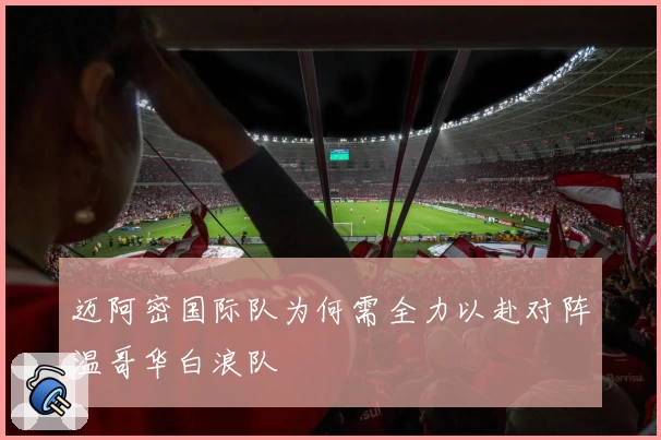 迈阿密国际队为何需全力以赴对阵温哥华白浪队