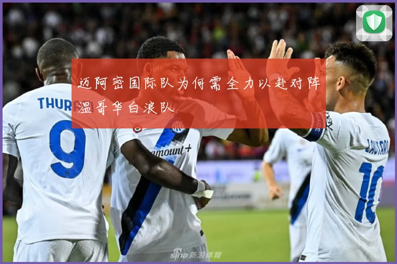 迈阿密国际队为何需全力以赴对阵温哥华白浪队