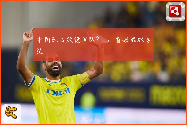 中国队击败德国队2-1，首战混双告捷