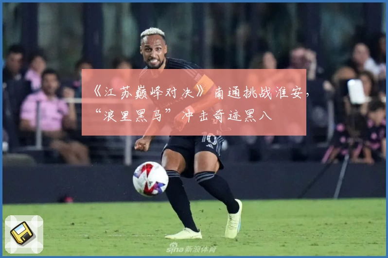 《江苏巅峰对决》南通挑战淮安，“浪里黑马”冲击奇迹黑八