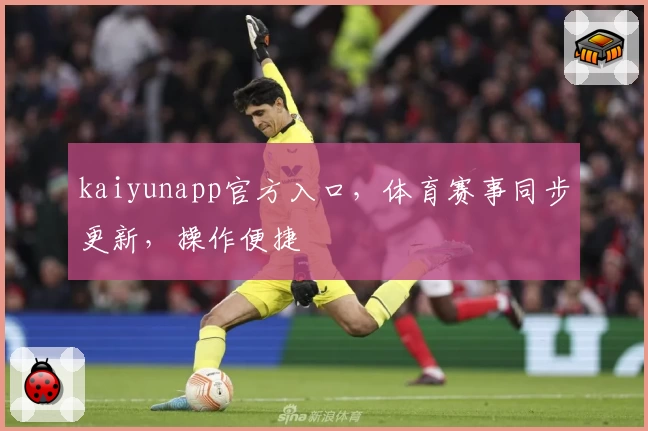 kaiyunapp官方入口，体育赛事同步更新，操作便捷