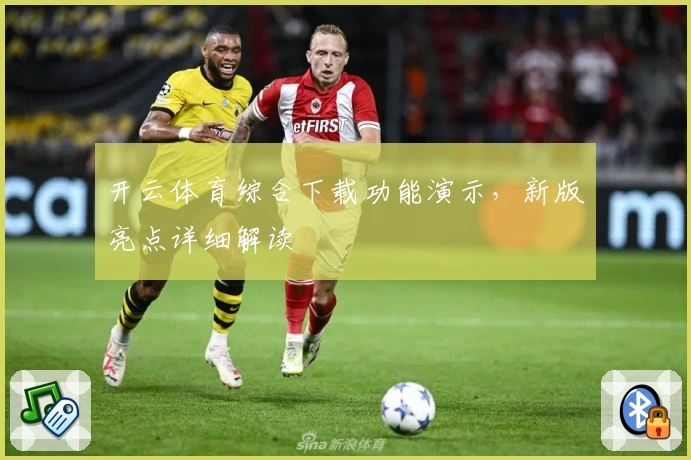 开云体育综合下载功能演示，新版亮点详细解读