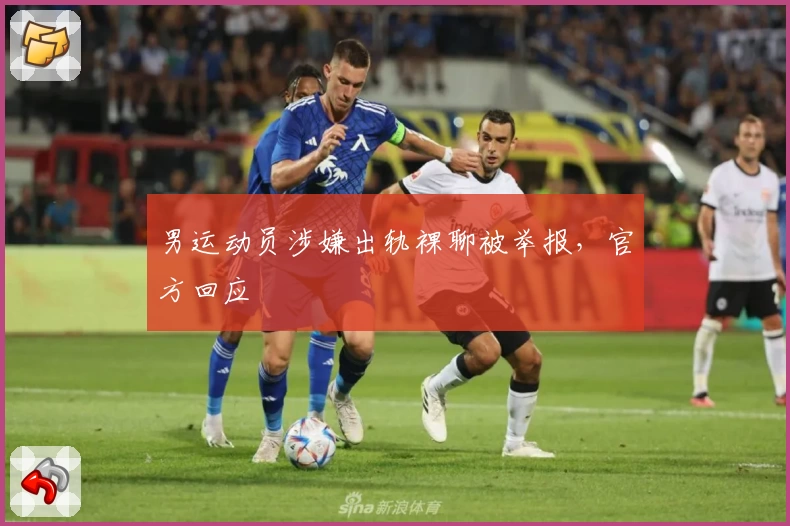 男运动员涉嫌出轨裸聊被举报，官方回应